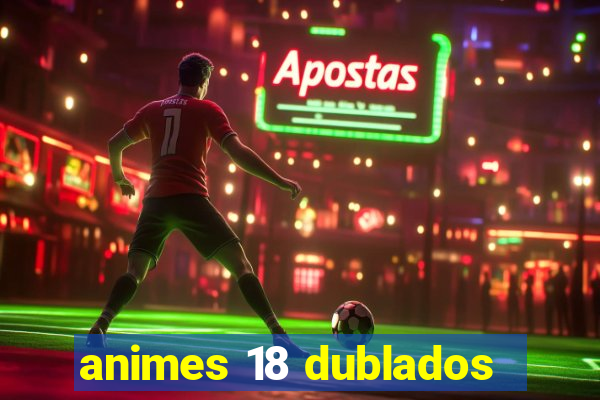 animes 18 dublados